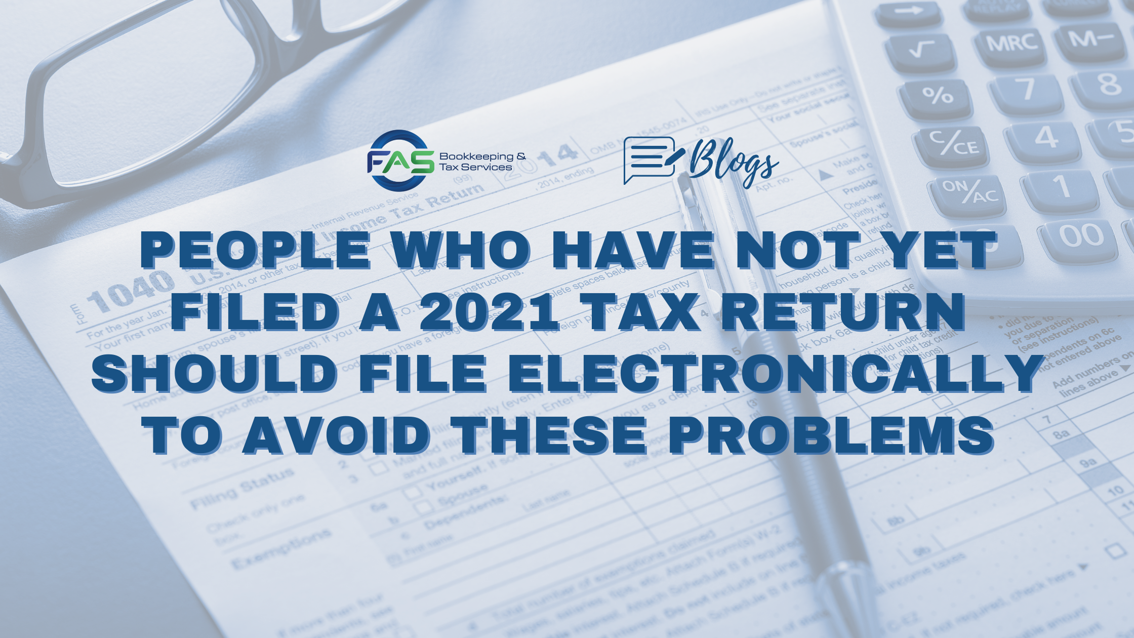 People Who Have Not Yet Filed A 2021 Tax Return Should File Electronically to Avoid These Problems
